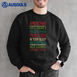 Americans We'll Cross A Frozen River To Kill You In Ur Sleep Sweatshirt