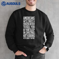 Americans Will Cross A Frozen River To Kill You Sweatshirt