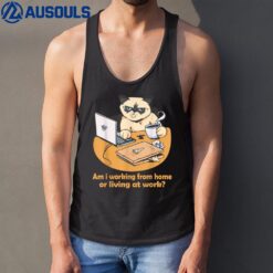 Am i working from home or living at work Funny Cat work Tank Top