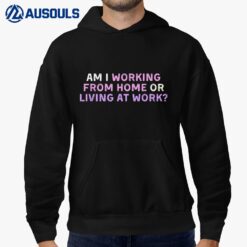 Am i working from home or living at work funny Hoodie