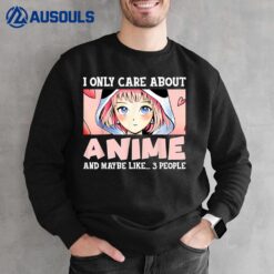 Anime Girl I Only Care About Anime And Maybe Like 3 People Sweatshirt