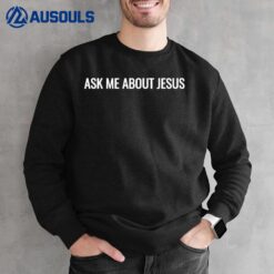 Ask Me About Jesus Faith Christian Evangelism T-Shirts Sweatshirt