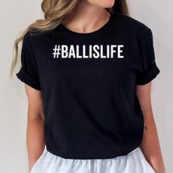 Ballislife Ball is Life Funny Lifestyle Baller Basketball T-Shirt