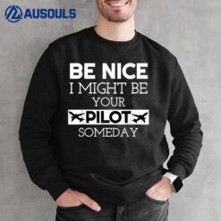 Be Nice I Might Be Your Pilot Someday Aviation Aircraft Sweatshirt