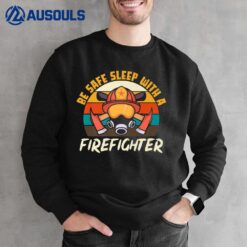 Be Safe Sleep With A Firefighter Fire Fighter Fireman Lovers Sweatshirt