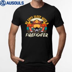 Be Safe Sleep With A Firefighter Fire Fighter Fireman Lovers T-Shirt