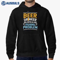 Beer Drinker With A Fishing Problem Beer and Fishing Hoodie