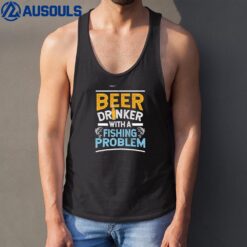 Beer Drinker With A Fishing Problem Beer and Fishing Tank Top