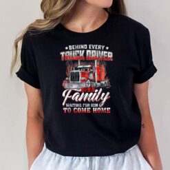 Behind Every Truck Driver Is A Family Waiting For T-Shirt