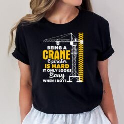 Being A Crane Operator Is Hard - Heavy Equipment Operator T-Shirt