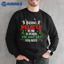 Being Related To Me Is Really The Only Gift You Need Xmas Sweatshirt