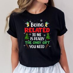 Being Related To Me Is Really The Only Gift You Need Xmas T-Shirt