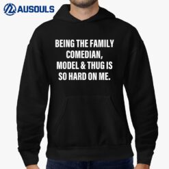 Being The Family Comedian Model & Thug Is So Hard On Me Ver 2 Hoodie
