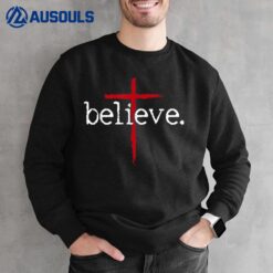 Believe In Cross Christian God Bible Religious Faith Saying Sweatshirt