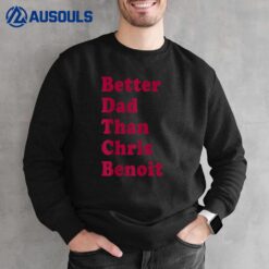 Better Dad than Chris Benoit Sweatshirt