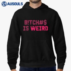 Bi.tches Is Weird Funny For Men Women Hoodie