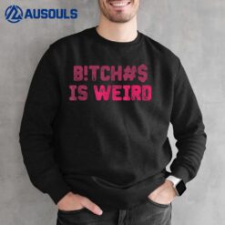 Bi.tches Is Weird Funny For Men Women Sweatshirt