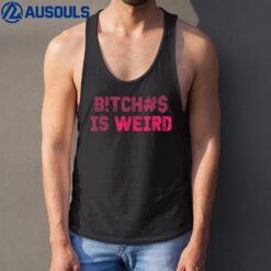 Bi.tches Is Weird Funny For Men Women Tank Top