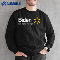 Biden Pay More Live Worse Sweatshirt