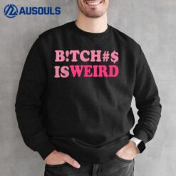 Bitches Is Weird Sweatshirt