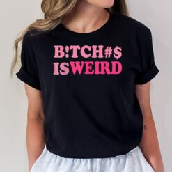 Bitches Is Weird T-Shirt