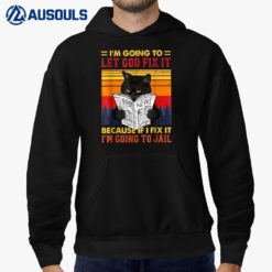 Black Cat I'm Going To Let God Fix It Because If I Fix It Hoodie