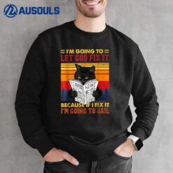 Black Cat I'm Going To Let God Fix It Because If I Fix It Sweatshirt