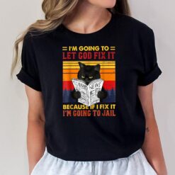 Black Cat I'm Going To Let God Fix It Because If I Fix It T-Shirt