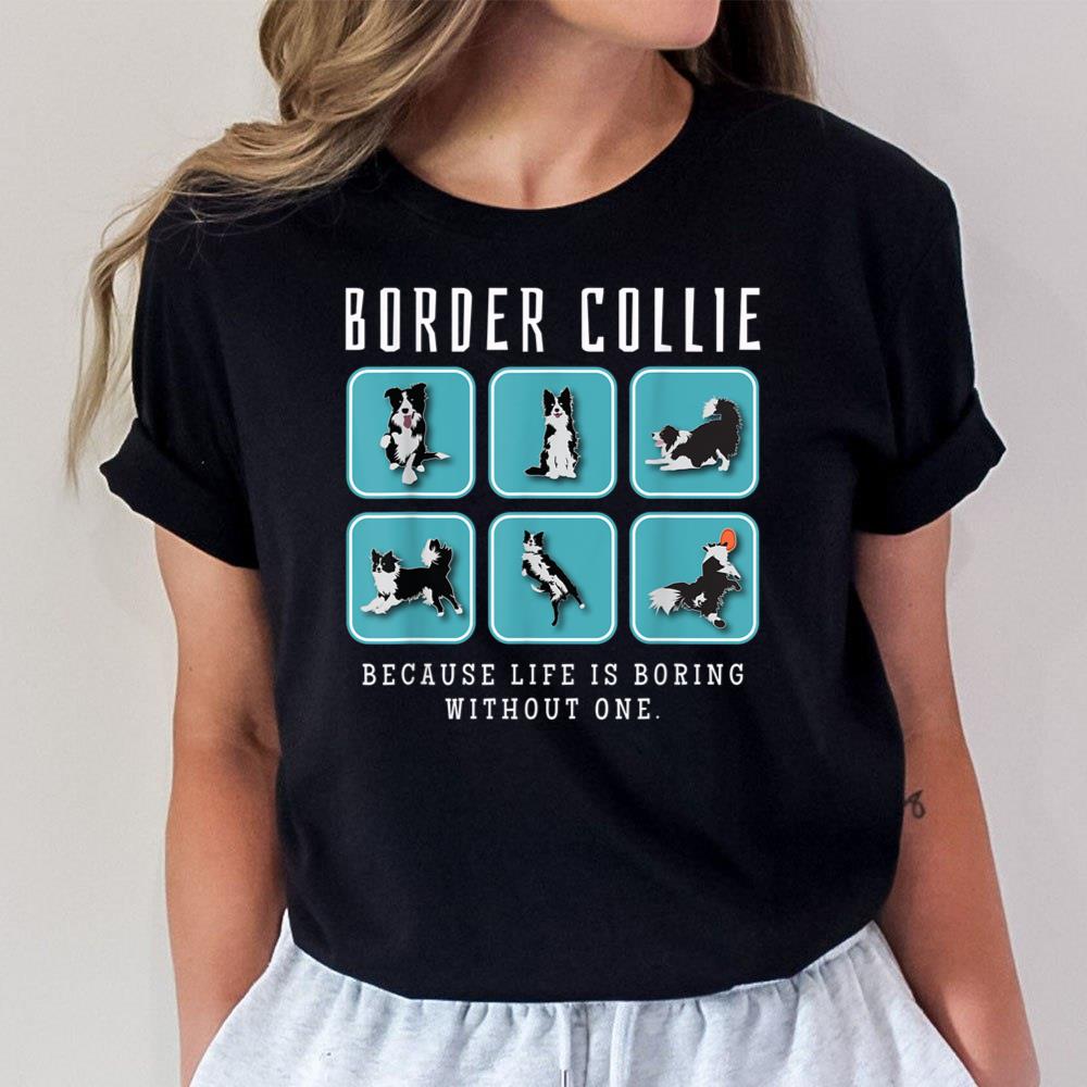 Border Collie Because Life Is Boring Without One Unisex T-Shirt
