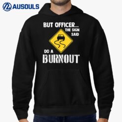 But Officer the Sign Said Do a Burnout - Funny Car Hoodie