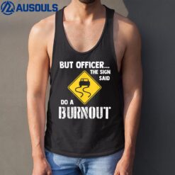 But Officer the Sign Said Do a Burnout - Funny Car Tank Top