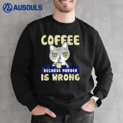 Cat Lover Coffee Drinker Coffee Because Murder Is Wrong Sweatshirt