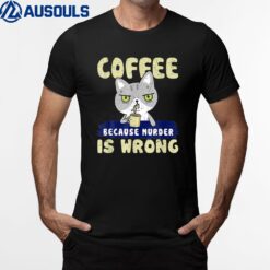 Cat Lover Coffee Drinker Coffee Because Murder Is Wrong T-Shirt