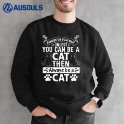 Cat Lover I Always Be Yourself Unless You Can Be A Cat Sweatshirt