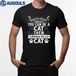 Cat Lover I Always Be Yourself Unless You Can Be A Cat T-Shirt