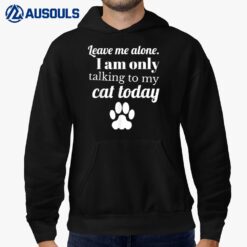 Cat Lover Leave me alone I am only talking to my cat today Hoodie