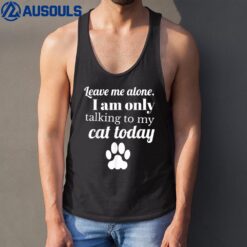 Cat Lover Leave me alone I am only talking to my cat today Tank Top