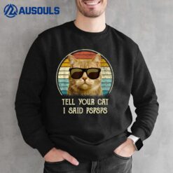 Cat gifts for cat lovers 2022 tell your Cat i said pspsps Sweatshirt