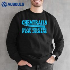 Chemtrails Are Just Lines Of Coke For Jesus Sweatshirt