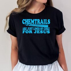 Chemtrails Are Just Lines Of Coke For Jesus T-Shirt