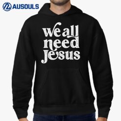 Christian Easter Bible Quote We All Need Jesus Hoodie
