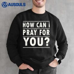 Christian Prayer For You Jesus or Faith How Can I Pray Ver 1 Sweatshirt