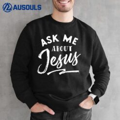 Christian T Shirt Ask me about Jesus Sweatshirt