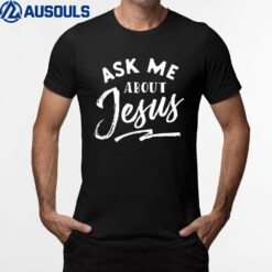 Christian T Shirt Ask me about Jesus T-Shirt