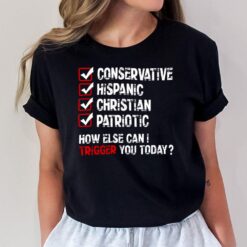 Conservative Hispanic Christian Patriotic How Else Can I Trigger You Today T-Shirt