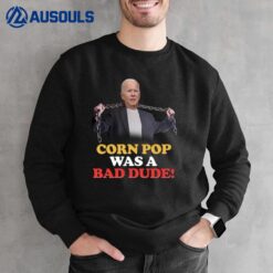 Corn Pop Was A Bad Dude Sweatshirt