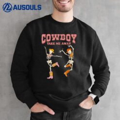 Cowboy Take Me Away Skeleton Western Southern Country Music Sweatshirt