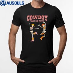 Cowboy Take Me Away Skeleton Western Southern Country Music T-Shirt