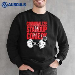 Criminalize Stand-Up Comedy Sweatshirt