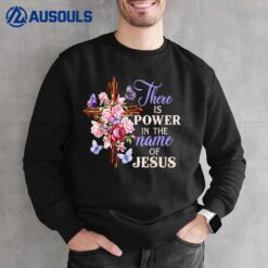 Cross And Flower There Is Power In The Name Of Jesus Sweatshirt